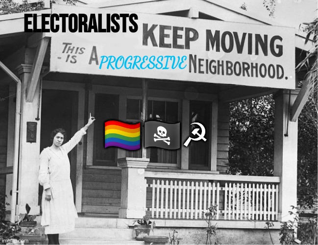 Electoralists keep moving, this is a 🌈progressive neighborhood.🏳️‍🌈🏴‍☠️☭