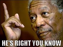 Meme of Morgan Freeman pointing upward, captioned “HE’S RIGHT YOU KNOW”