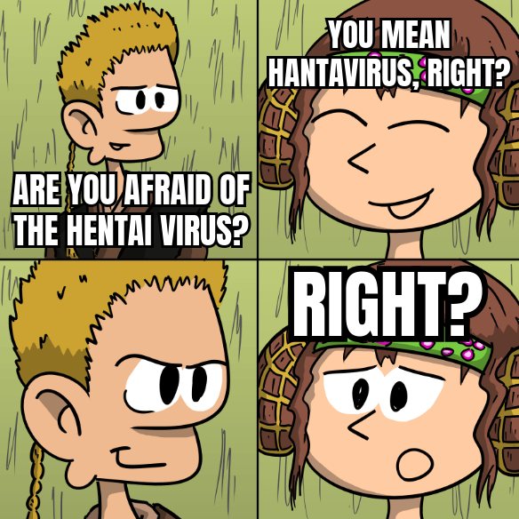 Meme : Anakin Skywalker says « Are you afraid of the hentai virus? ». Padme answers, calmly: « You mean hantavirus, right? ». Anakin has a creepy smile. Padme, less reassured, says: « Right? ».