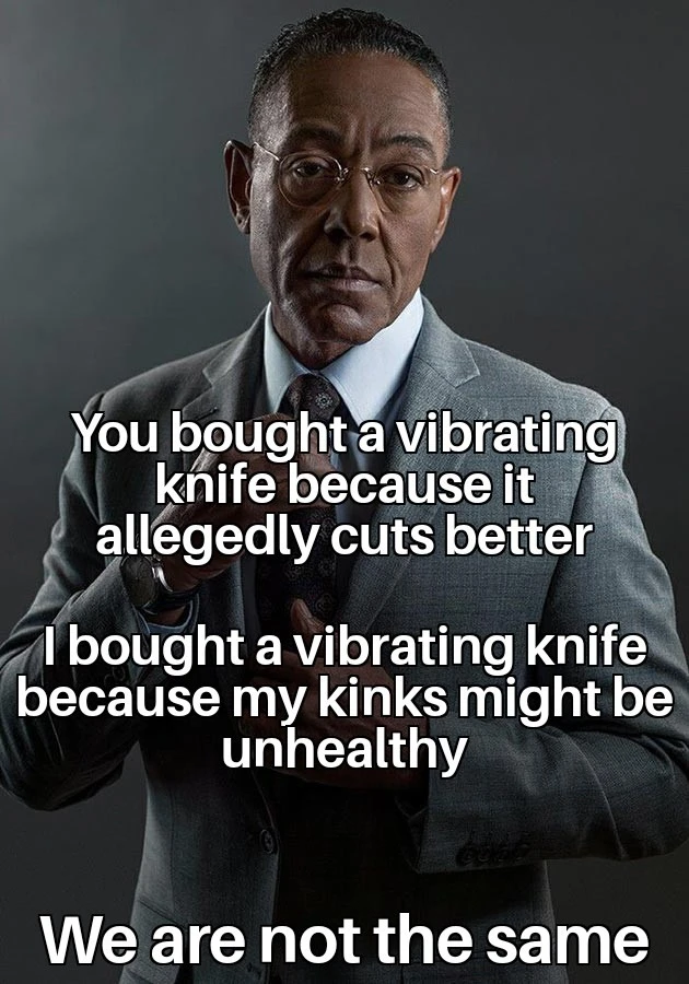 Actor Giancarlo Esposito adjusting his tie in the "we are not the same" meme, captioned with "You bought a vibrating knife because it allegedly cuts better. I bought a vibrating knife because my kinks might be unhealthy. We are not the same."