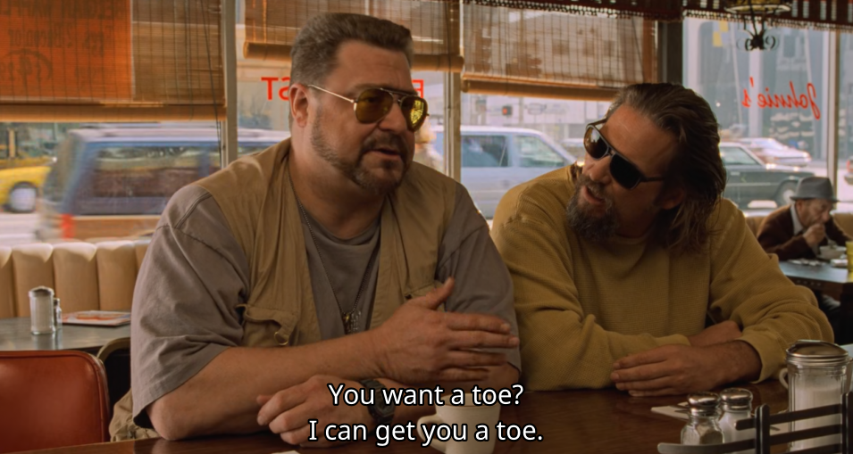 subtitled screenshot of the scene in The Big Lebowski at Johnie's Cafe Shop Restaurant where Walter Sobchak (John Goodman) is saying to Jeffrey "The Dude" Lebowski (Jeff Bridges) "You want a toe? I can get you a toe."