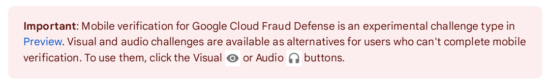 screenshot of text: Important: Mobile verification for Google Cloud Fraud Defense is an experimental challenge type in Preview. Visual and audio challenges are available as alternatives for users who can't complete mobile verification. To use them, click the Visual or Audio buttons.