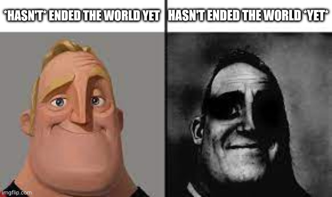Light/dark Mr. Incredible, captions "HASN'T ended the world yet"/"Hasn't ended the world YET