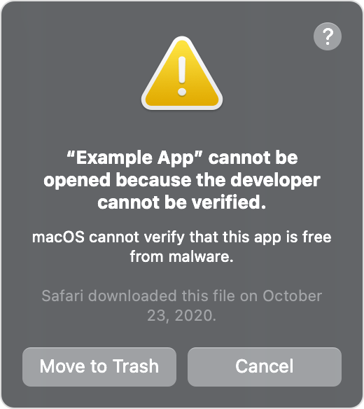 Pop-up with the option to 'Move to Trash' or 'Cancel' which reads (with a large, triangular, yellow exclamation symbol indicating caution): "'Example App' cannot be opened because the developer cannot be verified. macOS cannot verify that this app is free from malware. Safari downloaded this file on October 23, 2020."